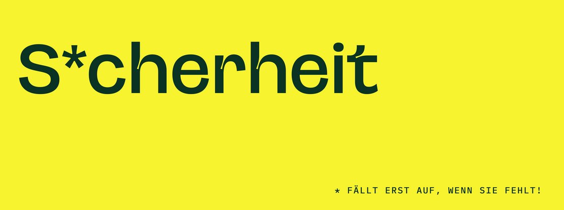 VISUELL Kommunikationsdesign: Corporate Design für STRIPEMIND VISUELL Kommunikationsdesign: Corporate Design STRIPEMIND: Gelbe Fläche mit dem Schriftzug „S*cherheit“ in Dunkelgrün; der Stern ersetzt den Buchstaben i und verweist auf das Kampagnenmotiv ‚Fällt erst auf, wenn sie fehlt!‘.